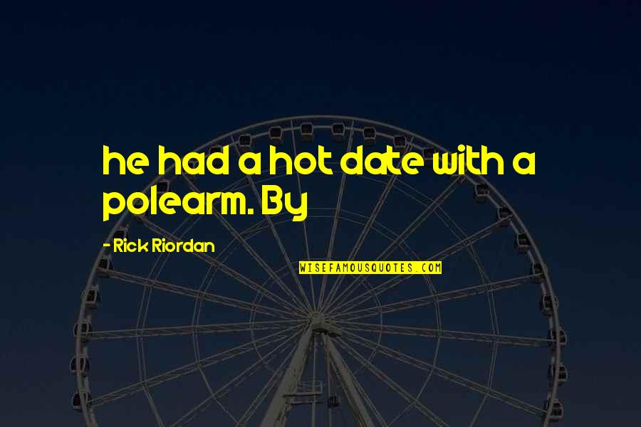 I Should Have Never Gone Ziplining Quotes By Rick Riordan: he had a hot date with a polearm.