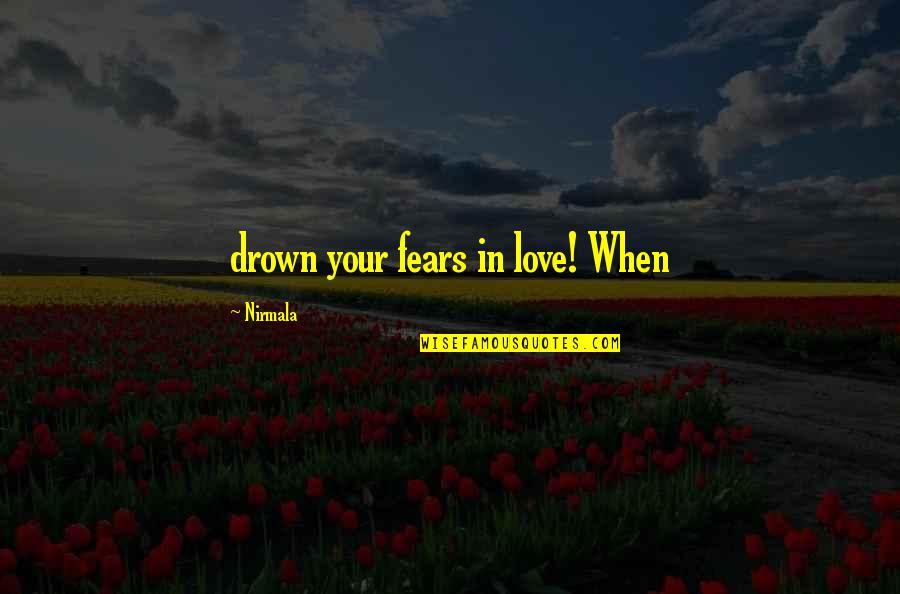 I Should Have Renamed This Quotes By Nirmala: drown your fears in love! When