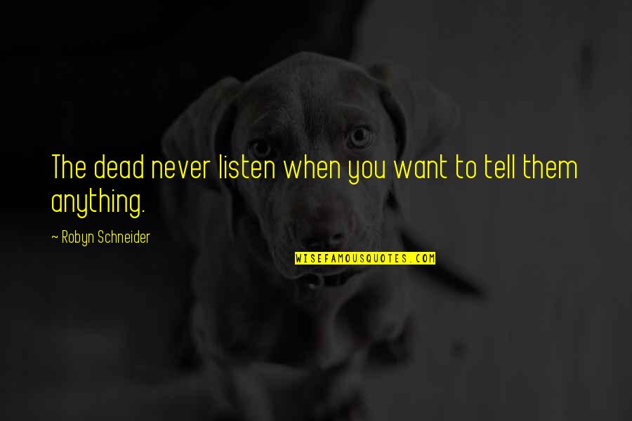 I Should Have Seen It Coming Quotes By Robyn Schneider: The dead never listen when you want to