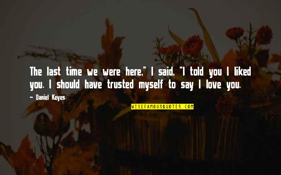 I Should Love Myself Quotes By Daniel Keyes: The last time we were here," I said,
