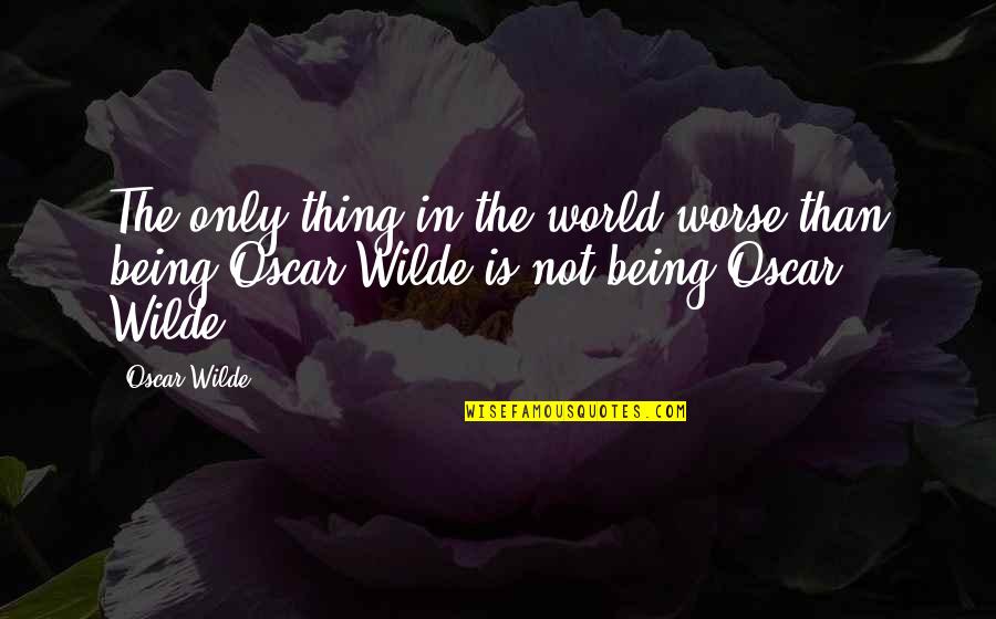 I Should Love Myself Quotes By Oscar Wilde: The only thing in the world worse than