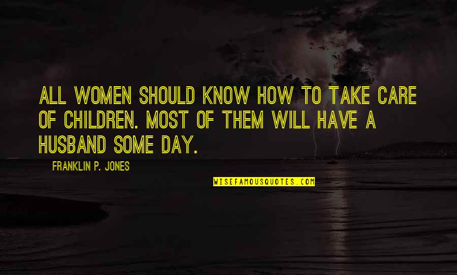 I Should Not Care Quotes By Franklin P. Jones: All women should know how to take care