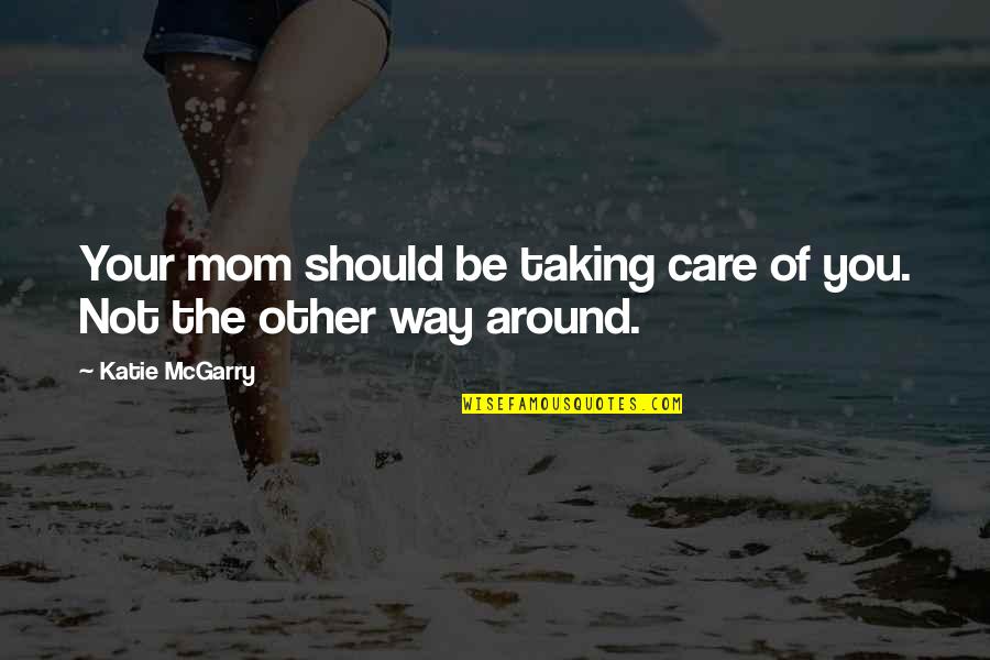 I Should Not Care Quotes By Katie McGarry: Your mom should be taking care of you.