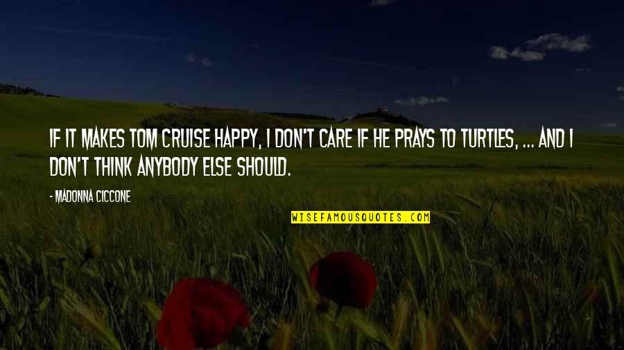 I Should Not Care Quotes By Madonna Ciccone: If it makes Tom Cruise happy, I don't