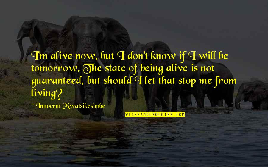 I Should Stop Loving You Quotes By Innocent Mwatsikesimbe: I'm alive now, but I don't know if