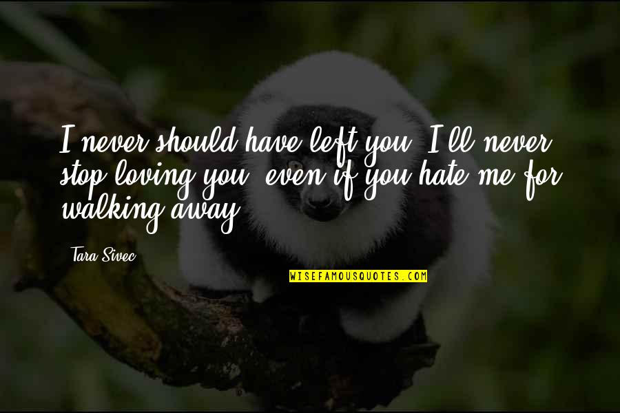 I Should Stop Loving You Quotes By Tara Sivec: I never should have left you. I'll never