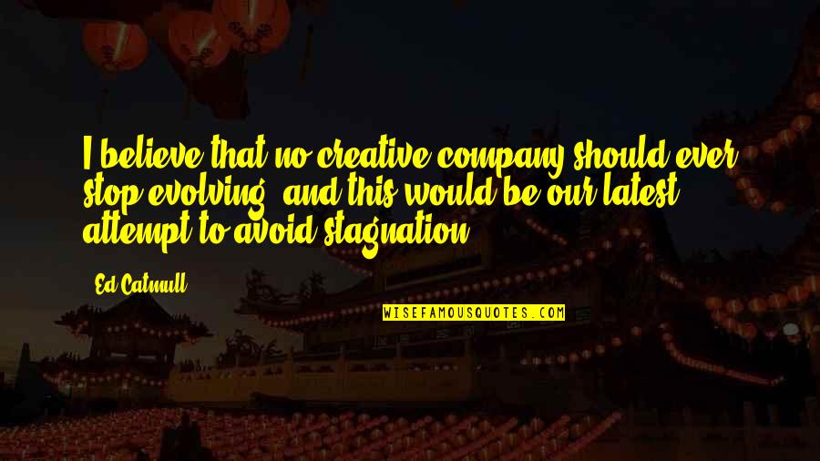 I Should Stop Quotes By Ed Catmull: I believe that no creative company should ever