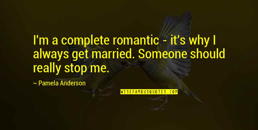 I Should Stop Quotes By Pamela Anderson: I'm a complete romantic - it's why I