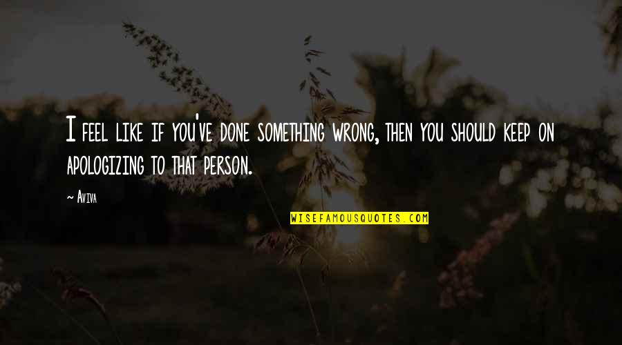 I Should Ve Quotes By Aviva: I feel like if you've done something wrong,