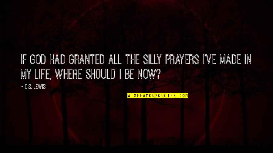 I Should Ve Quotes By C.S. Lewis: If God had granted all the silly prayers