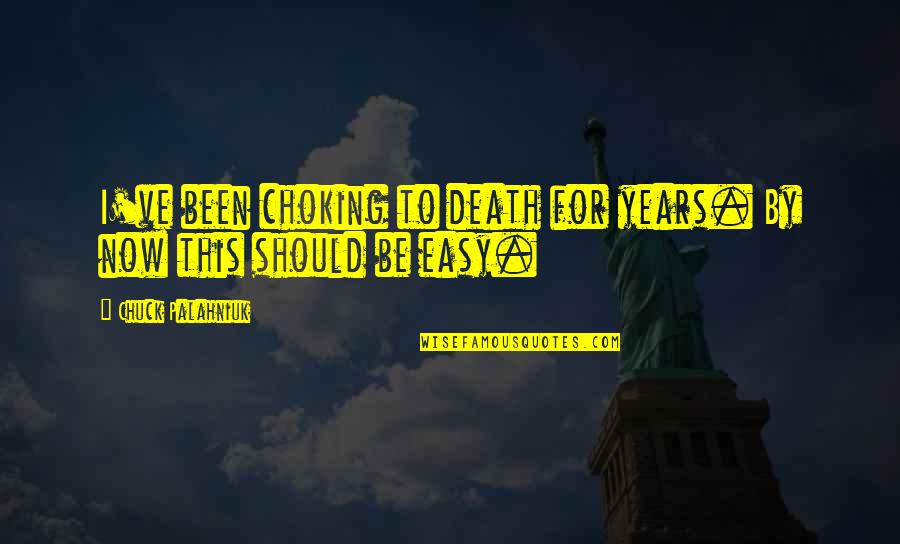 I Should Ve Quotes By Chuck Palahniuk: I've been choking to death for years. By