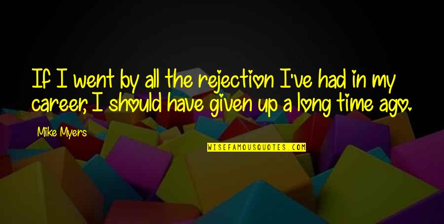 I Should Ve Quotes By Mike Myers: If I went by all the rejection I've