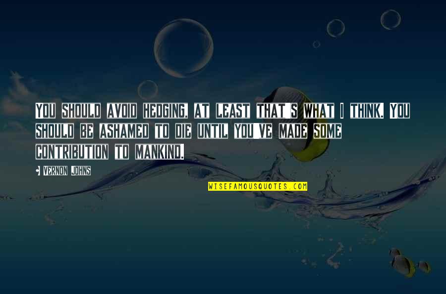 I Should Ve Quotes By Vernon Johns: You should avoid hedging, at least that's what