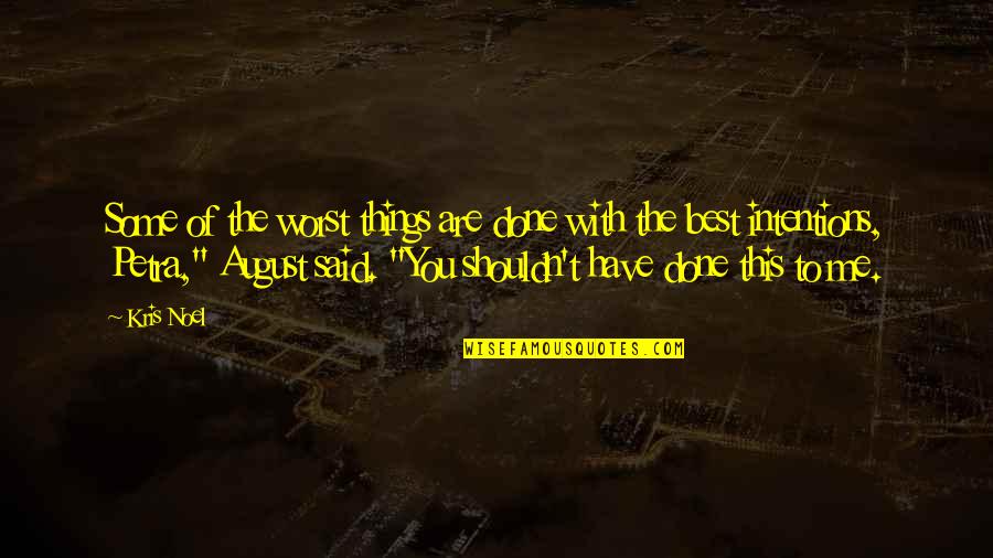 I Shouldn't Have Done That Quotes By Kris Noel: Some of the worst things are done with