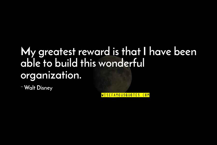 I Shouldn't Have Done That Quotes By Walt Disney: My greatest reward is that I have been