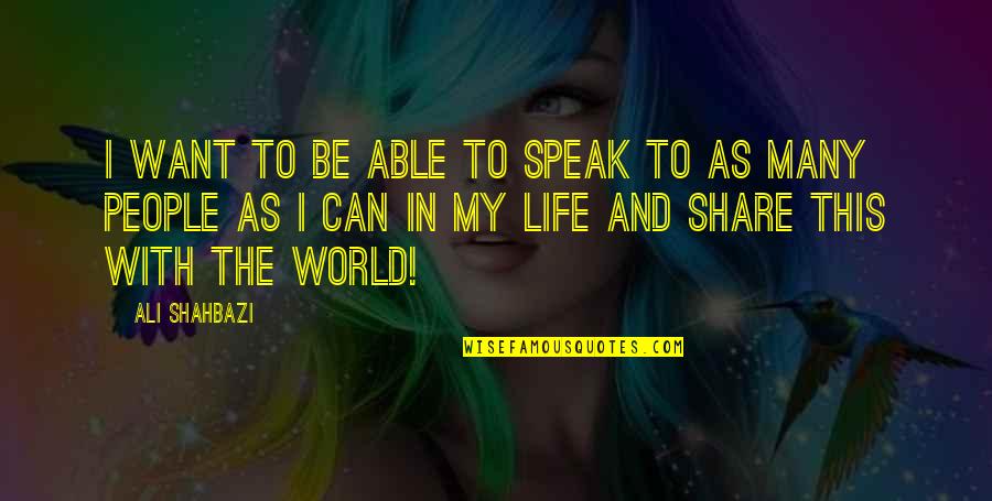 I Shouldn't Have Told You Quotes By Ali Shahbazi: I want to be able to speak to