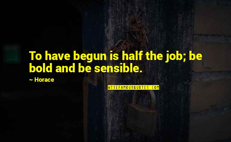 I Shouldn't Have Told You Quotes By Horace: To have begun is half the job; be