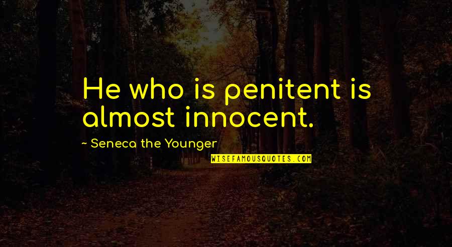 I Shouldn't Have Told You Quotes By Seneca The Younger: He who is penitent is almost innocent.