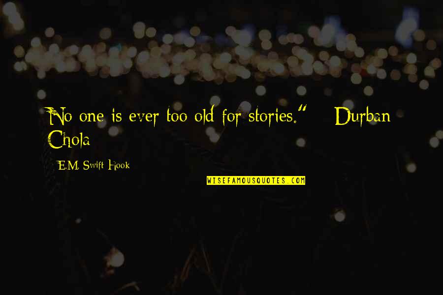 I Should've Cheated Quotes By E.M. Swift-Hook: No one is ever too old for stories." I Should've Cheated Quotes By E.M. Swift-Hook: No one is ever too old for stories."