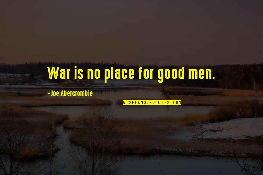 I Should've Listened Quotes By Joe Abercrombie: War is no place for good men.