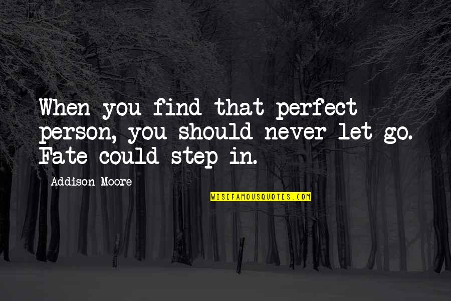 I Should've Never Let You Go Quotes By Addison Moore: When you find that perfect person, you should