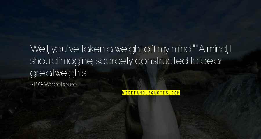 I Should've Quotes By P.G. Wodehouse: Well, you've taken a weight off my mind.""A