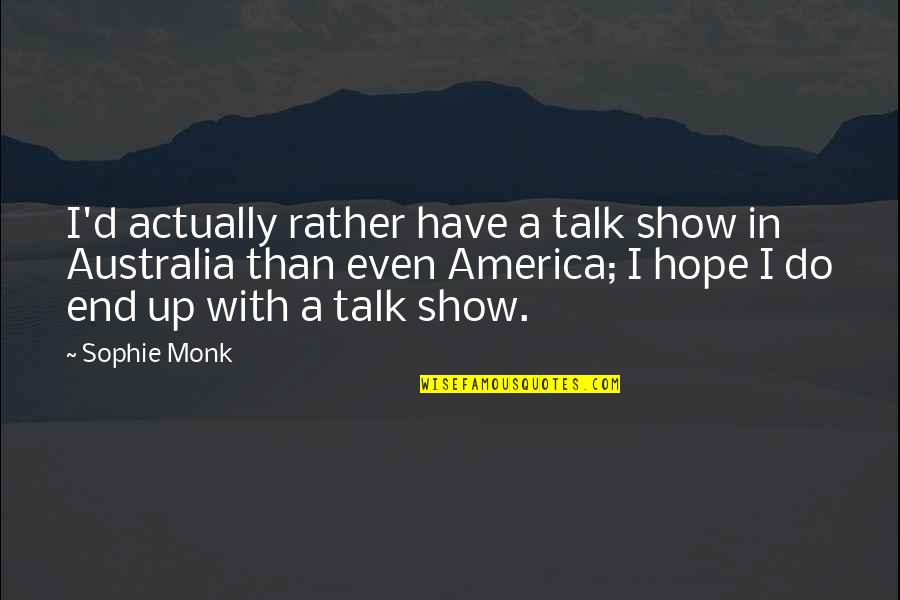 I Show Up Quotes By Sophie Monk: I'd actually rather have a talk show in I Show Up Quotes By Sophie Monk: I'd actually rather have a talk show in