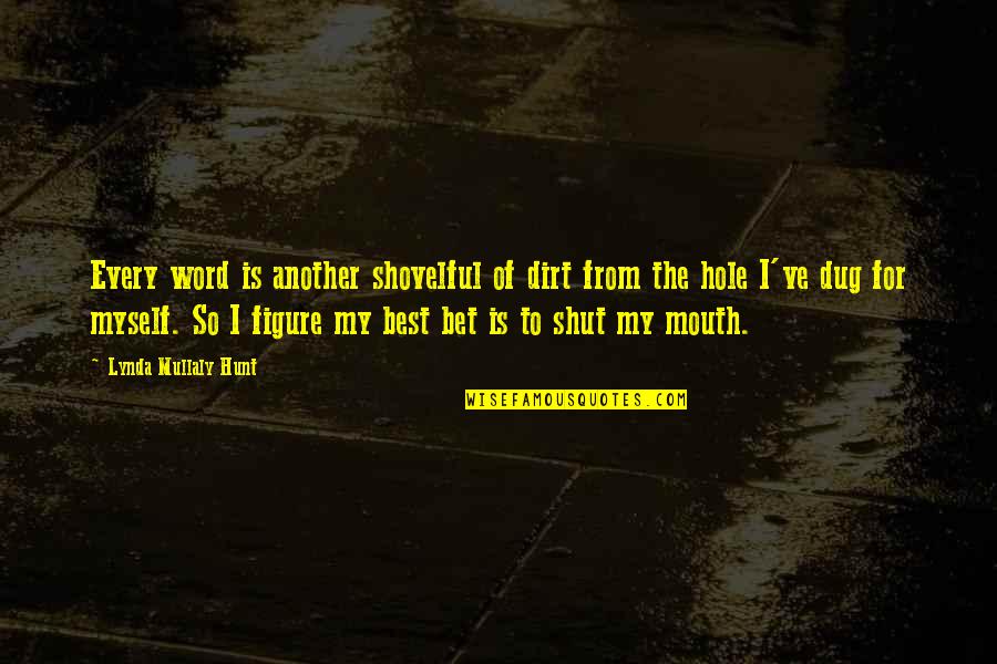 I Shut My Mouth Quotes By Lynda Mullaly Hunt: Every word is another shovelful of dirt from I Shut My Mouth Quotes By Lynda Mullaly Hunt: Every word is another shovelful of dirt from