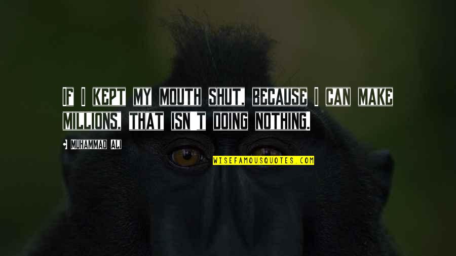 I Shut My Mouth Quotes By Muhammad Ali: If I kept my mouth shut, because I