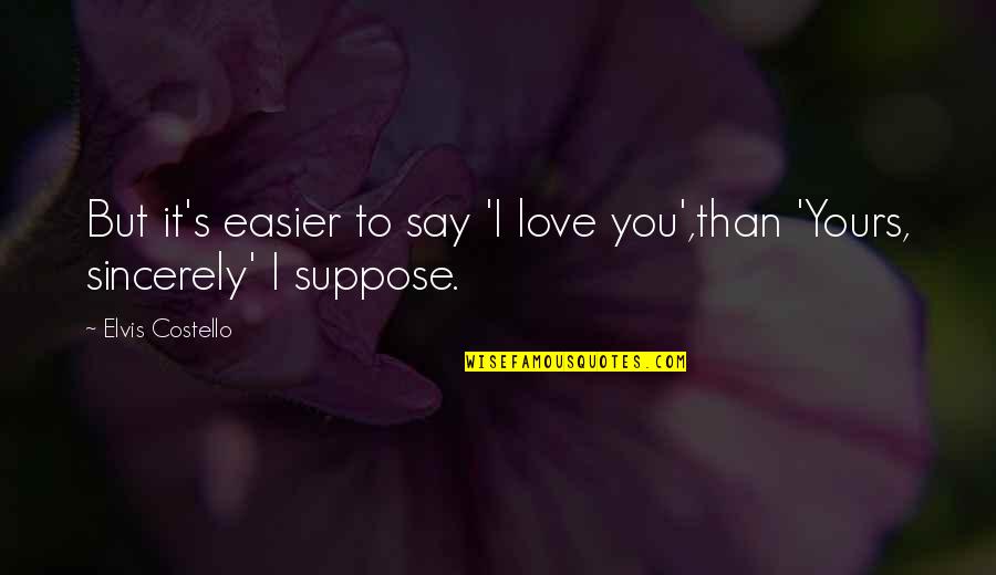 I Sincerely Love You Quotes By Elvis Costello: But it's easier to say 'I love you',than