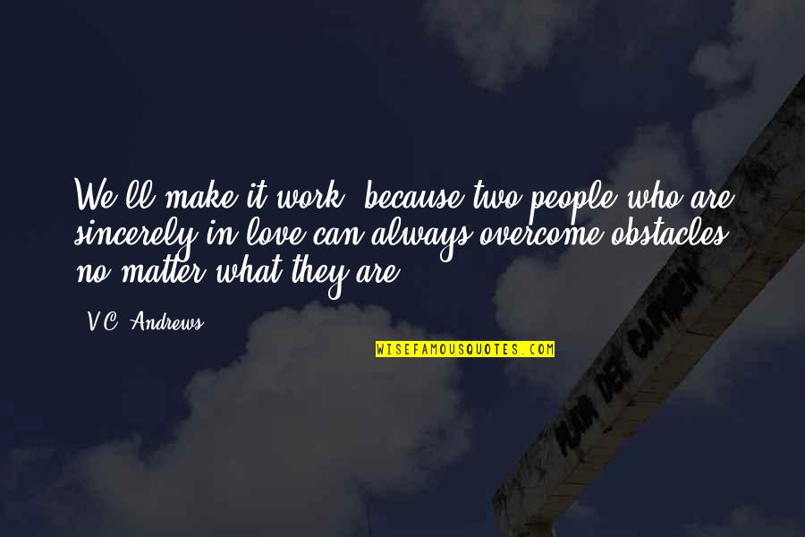 I Sincerely Love You Quotes By V.C. Andrews: We'll make it work, because two people who