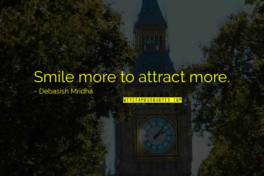 I Sit Back And Observe Everyone In My Life Quotes By Debasish Mridha: Smile more to attract more. I Sit Back And Observe Everyone In My Life Quotes By Debasish Mridha: Smile more to attract more.