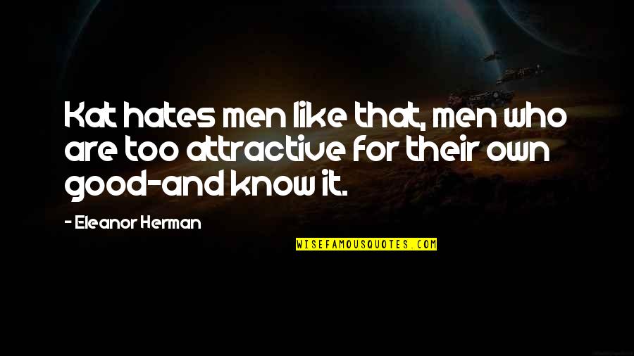I Sit Back And Observe Everyone In My Life Quotes By Eleanor Herman: Kat hates men like that, men who are I Sit Back And Observe Everyone In My Life Quotes By Eleanor Herman: Kat hates men like that, men who are