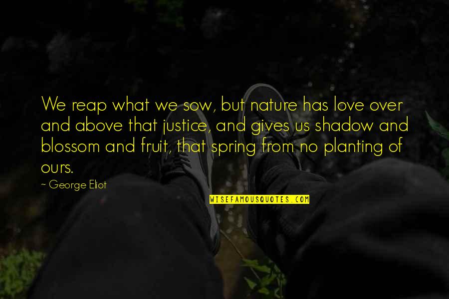 I Sit Back And Observe Everyone In My Life Quotes By George Eliot: We reap what we sow, but nature has I Sit Back And Observe Everyone In My Life Quotes By George Eliot: We reap what we sow, but nature has