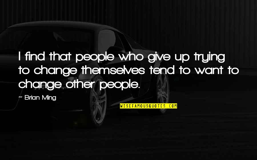 I Sit Here And Think Quotes By Brian Ming: I find that people who give up trying