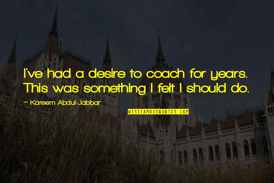 I Sleep Great Every Night Quotes By Kareem Abdul-Jabbar: I've had a desire to coach for years.
