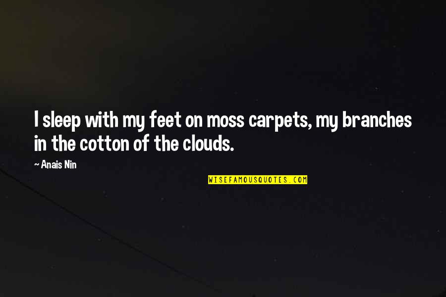 I Sleep Quotes By Anais Nin: I sleep with my feet on moss carpets,