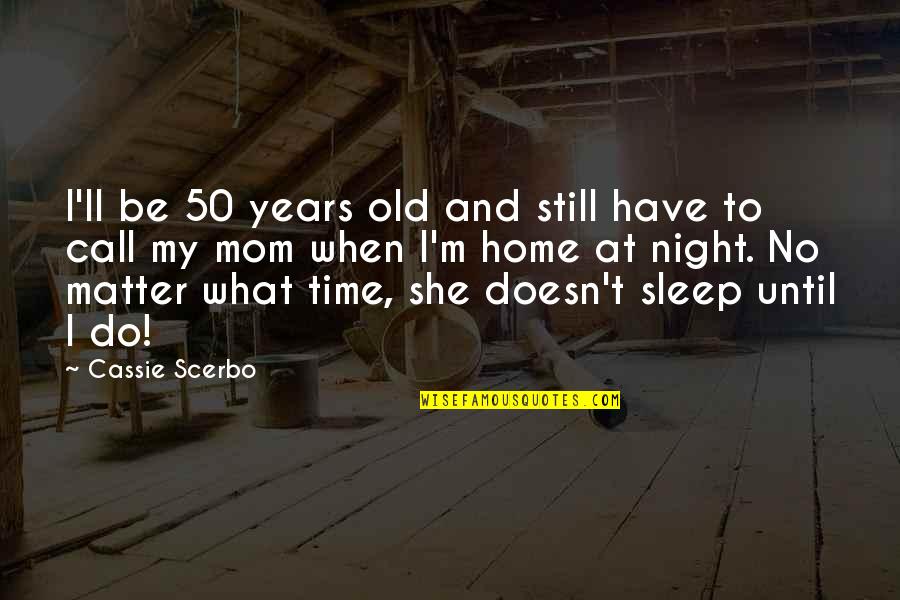 I Sleep Quotes By Cassie Scerbo: I'll be 50 years old and still have