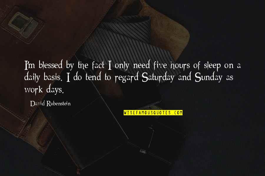I Sleep Quotes By David Rubenstein: I'm blessed by the fact I only need