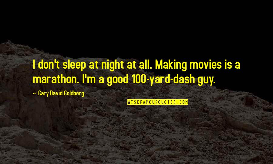 I Sleep Quotes By Gary David Goldberg: I don't sleep at night at all. Making