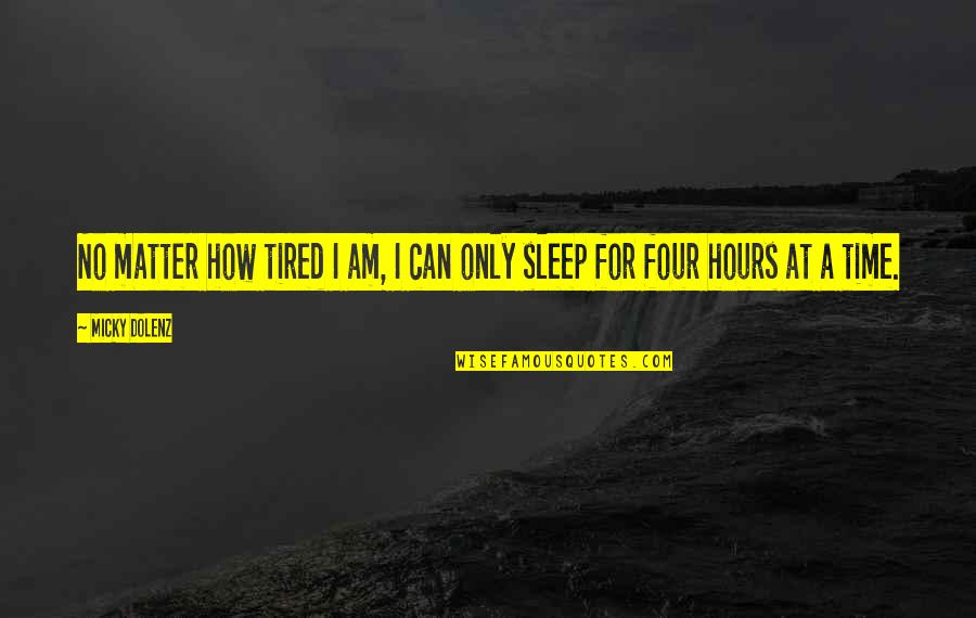 I Sleep Quotes By Micky Dolenz: No matter how tired I am, I can