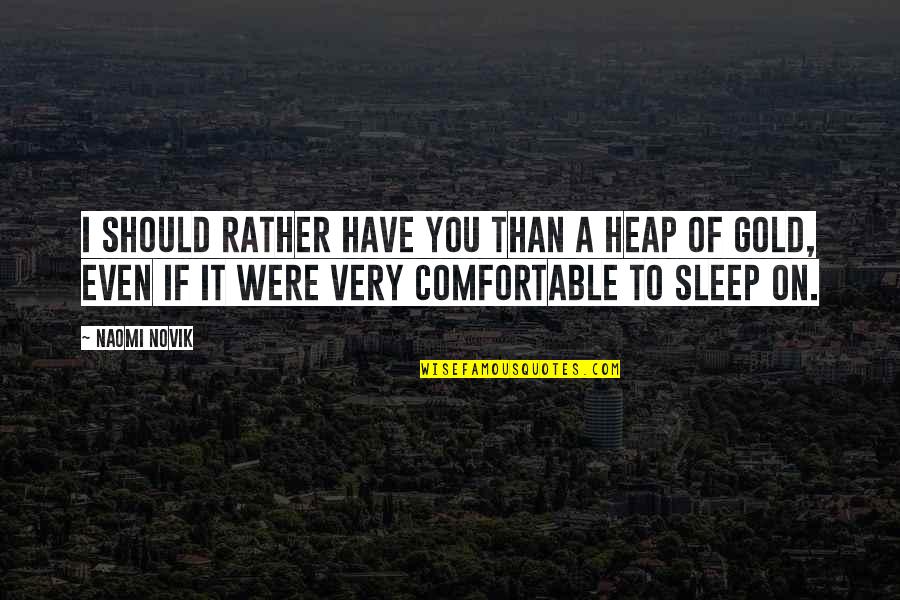 I Sleep Quotes By Naomi Novik: I should rather have you than a heap