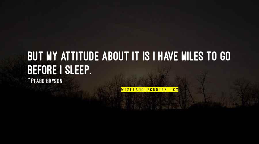 I Sleep Quotes By Peabo Bryson: But my attitude about it is I have