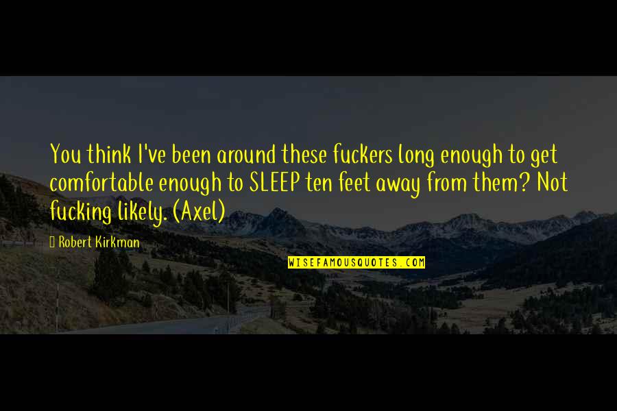 I Sleep Quotes By Robert Kirkman: You think I've been around these fuckers long