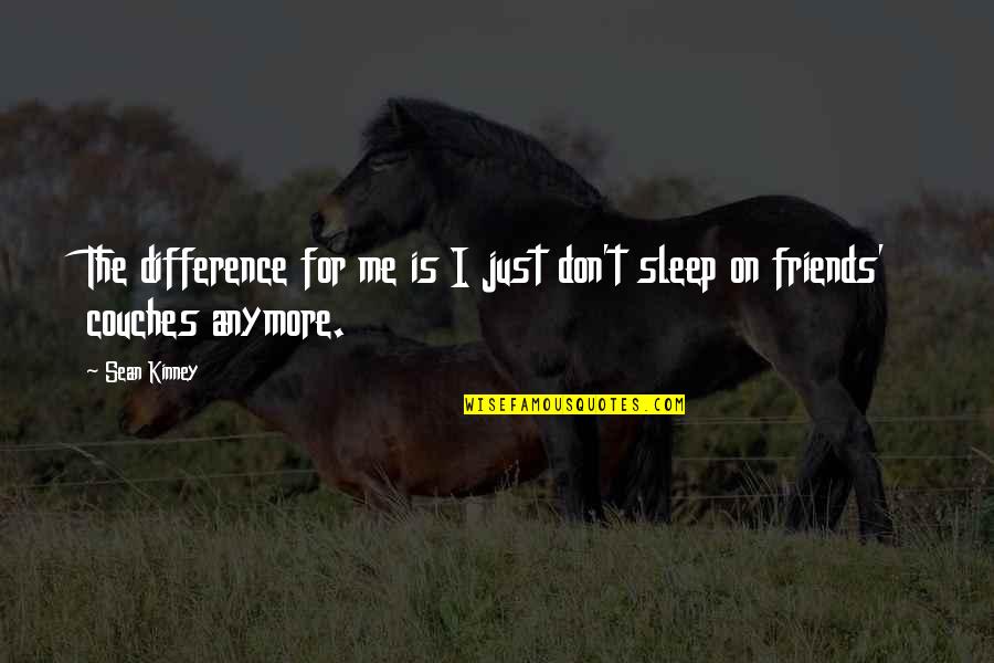 I Sleep Quotes By Sean Kinney: The difference for me is I just don't