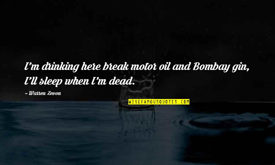 I Sleep Quotes By Warren Zevon: I'm drinking here break motor oil and Bombay