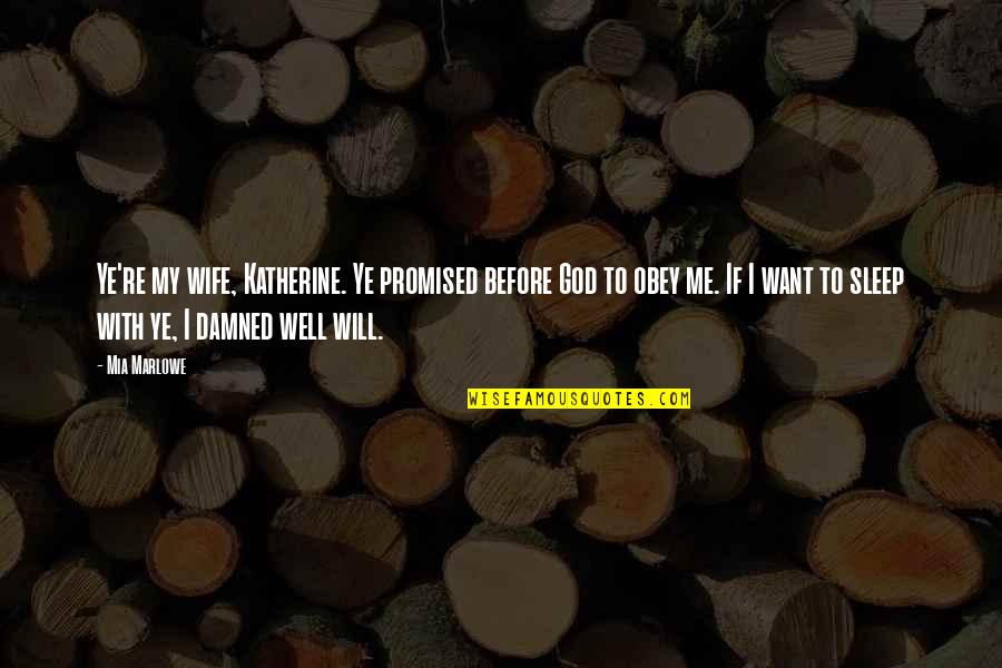 I Sleep Well Quotes By Mia Marlowe: Ye're my wife, Katherine. Ye promised before God I Sleep Well Quotes By Mia Marlowe: Ye're my wife, Katherine. Ye promised before God