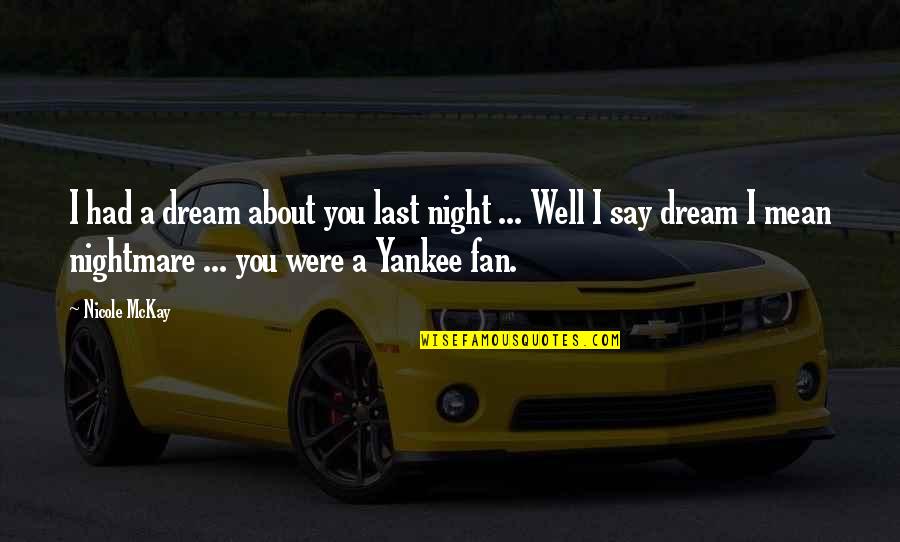 I Sleep Well Quotes By Nicole McKay: I had a dream about you last night I Sleep Well Quotes By Nicole McKay: I had a dream about you last night