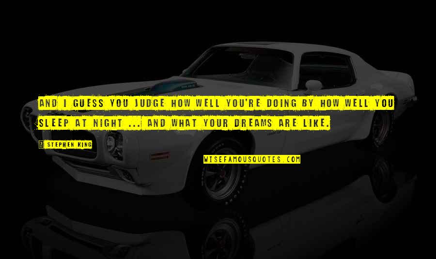 I Sleep Well Quotes By Stephen King: And I guess you judge how well you're I Sleep Well Quotes By Stephen King: And I guess you judge how well you're