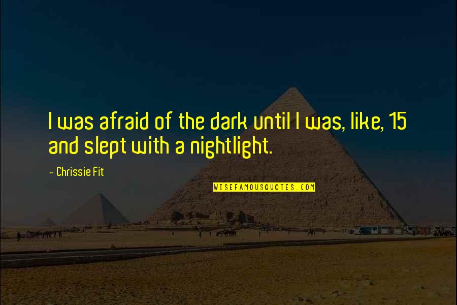 I Slept Like A Quotes By Chrissie Fit: I was afraid of the dark until I